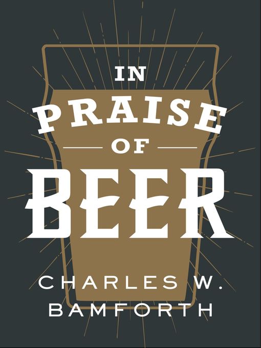 Title details for In Praise of Beer by Charles W. Bamforth - Available
